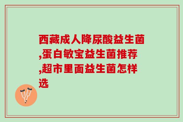 如何正确挑选一款好的益生菌粉(选择高质量益生菌粉的正确方法)