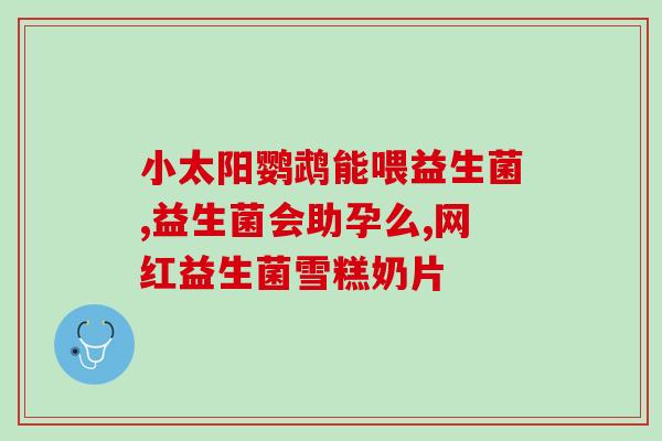 宝宝吃益生菌需要什么水果(什么水果可以帮助宝宝补充益生菌？)