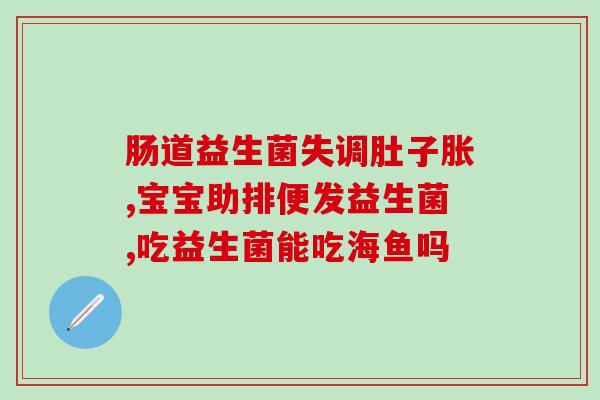 喝益生菌后宝宝肠胀气(宝宝喝益生菌后肚子胀气？这些方法可缓解！)