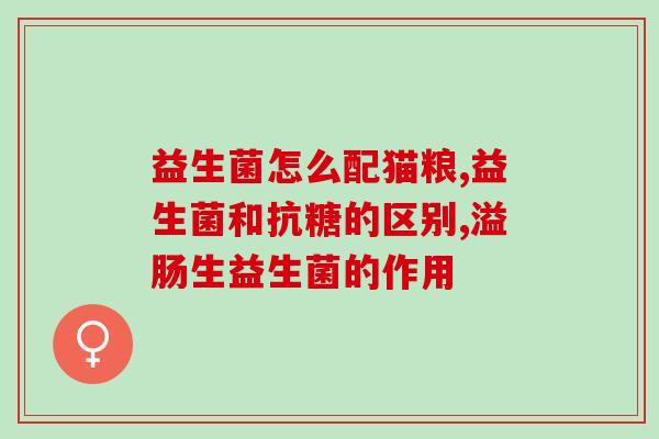 宝宝奶粉益生菌和益生元(宝宝奶粉中的益生菌和益生元，如何选择？)