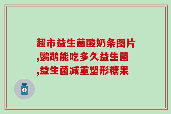 孩子适合长期吃益生菌么(孩子能否长期食用益生菌？)