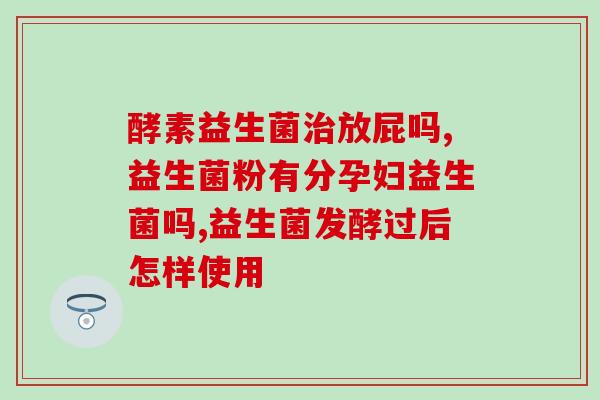 大肠里面有哪些益生菌(大肠道中的益生菌有哪些种类？)