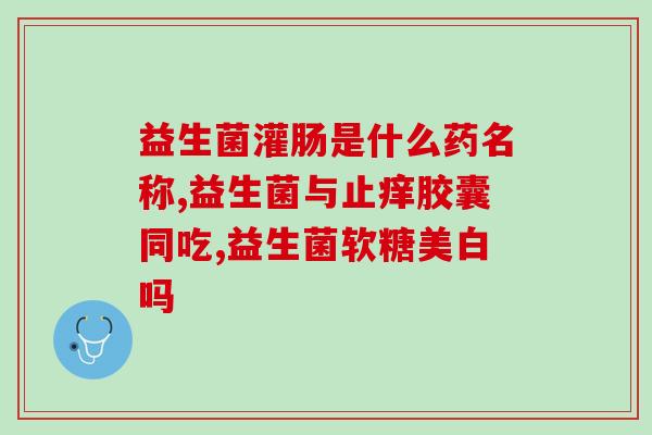 宝宝晚上胀气喝什么益生菌(宝宝夜晚不适，建议喝益生菌。)