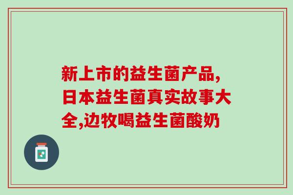 女性益生菌有哪些好(女性专属益生菌推荐，助您健康有益)