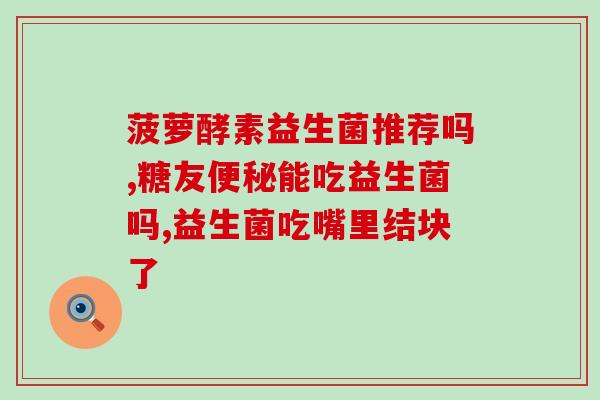 女性益生菌是干嘛的怎么用(女性益生菌的作用及使用方法)