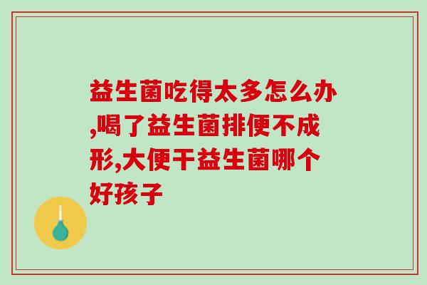 安徽康莱药业产品益生菌(安徽康莱药业益生菌产品推荐)