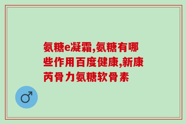 氨糖骨素钙片的作用(氨糖骨素钙片有哪些功效？)