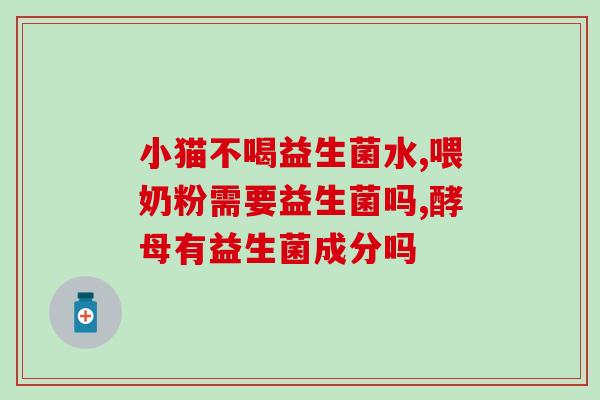 奶猫益生菌冲水量(奶猫益生菌：如何正确冲泡？)