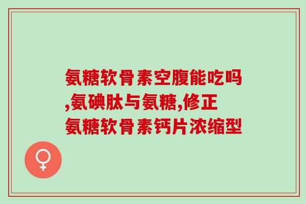 氨糖钙胶原蛋白乳(氨糖钙胶原蛋白乳有哪些功效？)