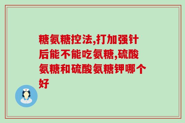 氨糖颗粒剂(氨糖颗粒剂：缓解关节疼痛、改善关节功能)