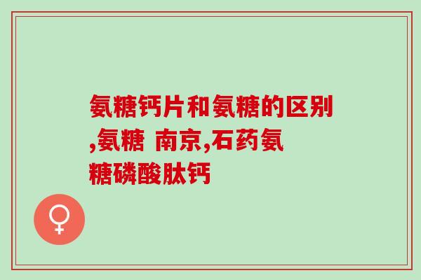 氨糖钙片可以自行服用吗(氨糖钙片可自行服用吗？如何正确使用？)