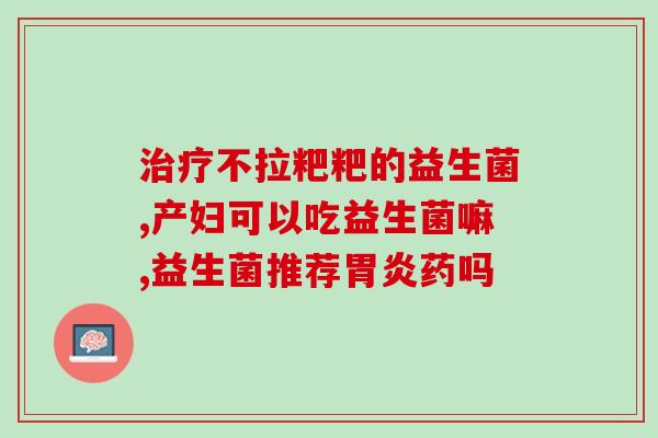 孩子要吃什么益生菌好消化(增强消化力，孩子应该吃哪些益生菌)