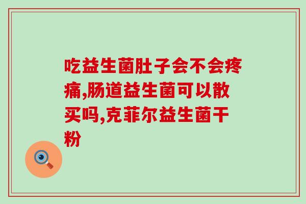 宝宝吃哪个益生菌的效果好(选择哪种益生菌对宝宝最有效？最佳选择分析)