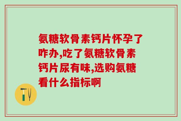 澳洲氨糖钙(澳洲研发出氨糖钙，将其应用到骨关节疾病的治疗上)