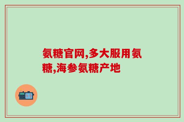 澳美氨基葡萄糖胶囊图片(澳美氨基葡萄糖胶囊图片：解析剂保护关节)