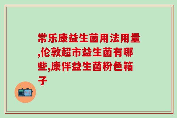 安诺贝优益生菌怎么样(安诺贝优益生菌的功效及使用方法介绍)