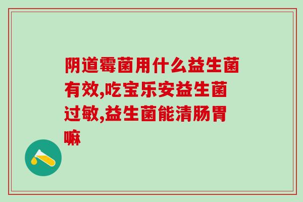 宝宝便秘出什么益生菌(如何选购益生菌帮助宝宝缓解便秘？)