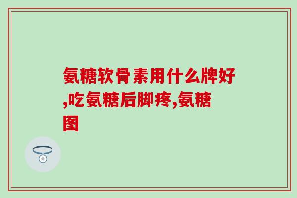 澳泰美盐酸氨基葡萄糖(澳泰美盐酸氨基葡萄糖：缓解关节疼痛的效果如何？)