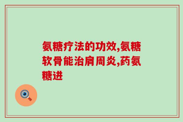 治关节疼痛的叫氨糖(缓解关节疼痛，试试氨糖吧)