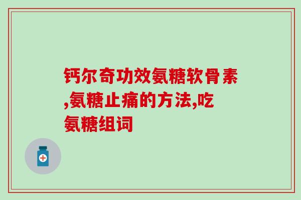 澳佳宝氨糖维骨力管用吗澳佳宝氨糖维骨力有用吗？