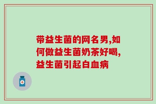 如何引入益生菌产品中(益生菌产品：如何正确选择和使用？)