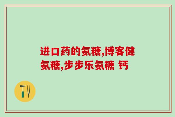 澳州进口氨糖软骨素(澳大利亚进口软骨素氨糖产品)