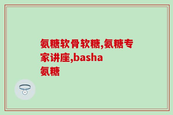 氨糖钙片品牌好的有那些(氨糖钙片排名前列的品牌有哪些？)