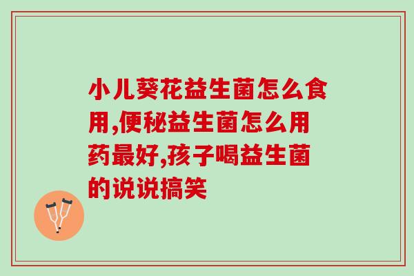 孩子肠炎腹泻喝什么益生菌(孩子腹泻肠炎怎么办？益生菌能否缓解症状？)