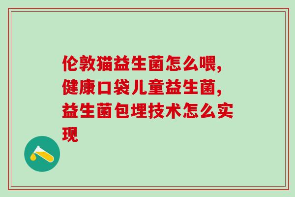 宝宝肠胀气最有效的益生菌(宝宝肠胀气知道吗？这款益生菌最有效！)