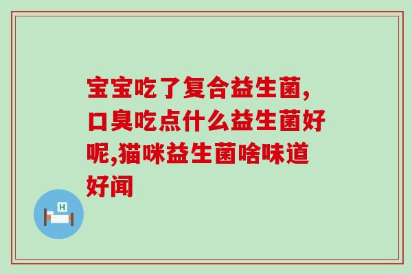 宝宝益生菌药粉什么味道(宝宝益生菌药粉的口感和味道如何？)
