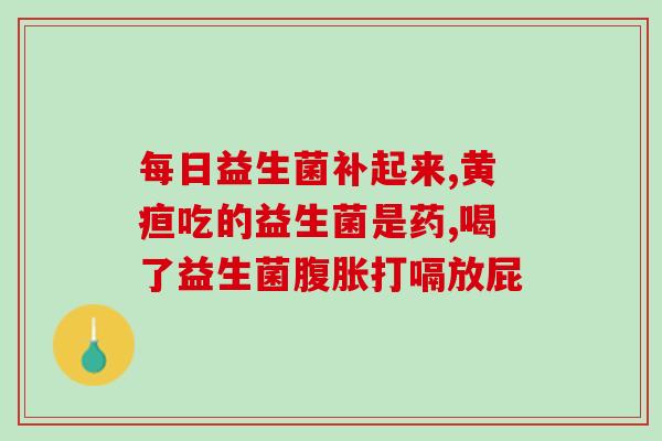 孩子喝益生菌胀气(孩子喝益生菌易胀气，家长需注意！)