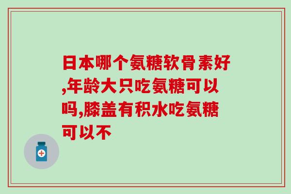 潞西氨糖骨健康产品(重组潞西氨糖健骨保健品，创新骨骼保护方案