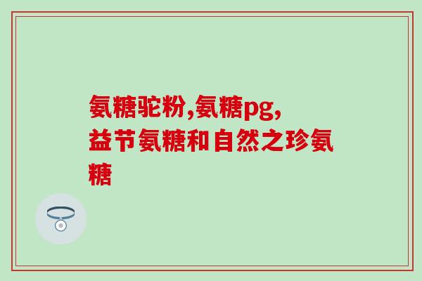 澳洲bioisland氨糖(澳洲BioIsland推出氨糖产品)