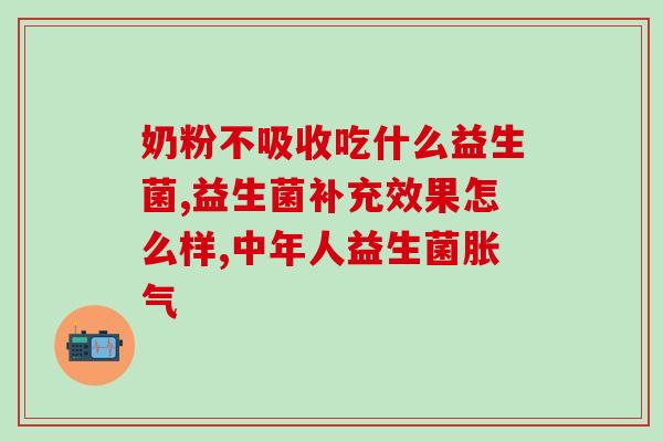宝宝便秘益生菌怎么挑选(如何选择适合宝宝的益生菌缓解便秘？)