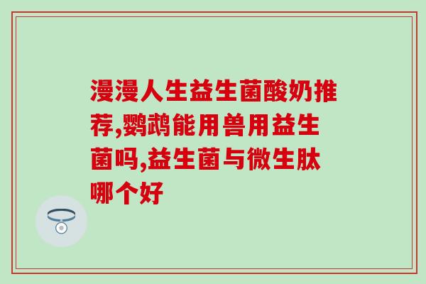 完美产品益生菌示范(打造理想肠道菌落，完美示范益生菌产品)