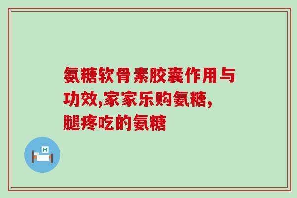 澳洲氨糖软骨素作用(氨糖软骨素：有益关节健康的天然营养素)