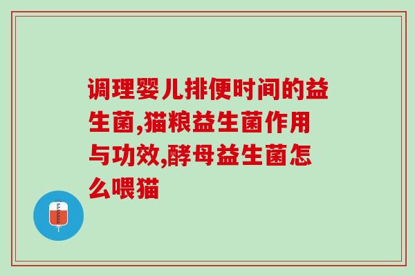 宝宝便秘干燥吃什么益生菌(宝宝便秘？试试益生菌吧！)