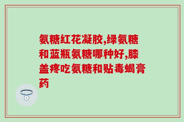热门保健品氨糖(氨糖：热门保健品，缓解关节疼痛)