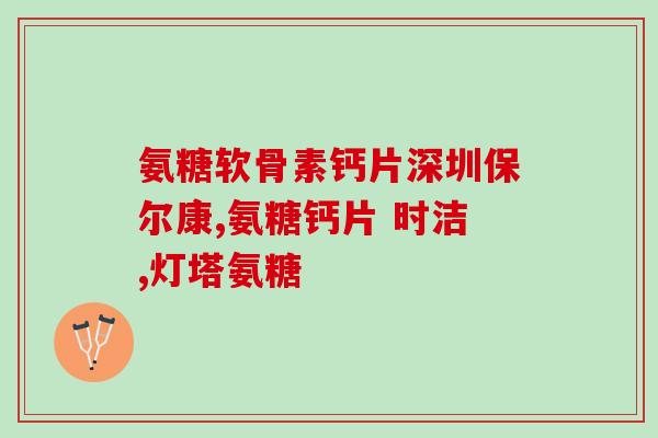 澳洲氨糖软骨素钙片成分(澳洲软骨素钙片主要成分及效果)