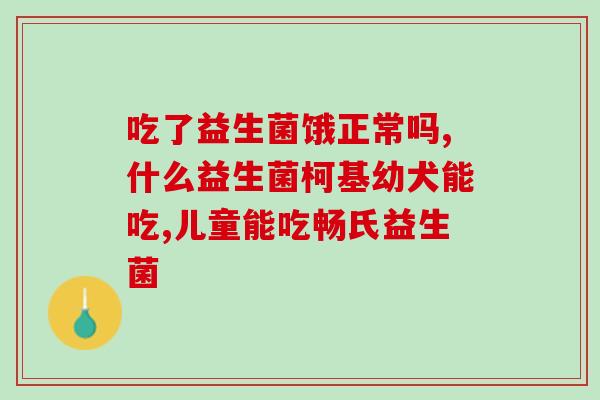 大餐完后吃益生菌可以吗(大餐过后应该吃益生菌吗？)