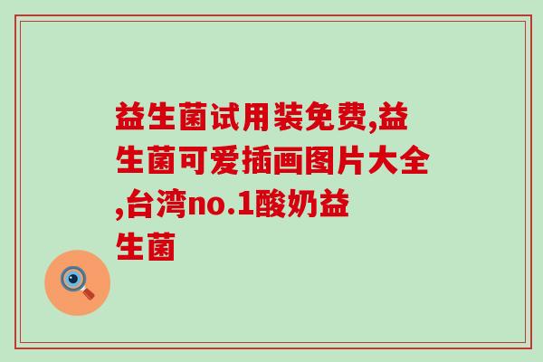 宝宝益生菌的标准是什么(宝宝益生菌的标准及重要性) 宝宝益生菌的标准是什么(宝宝益生菌的标准及重要性)