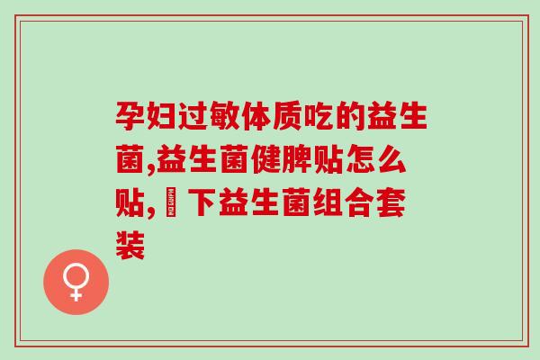 孩子便秘怎么吃益生菌(孩子便秘，如何通过益生菌缓解？)