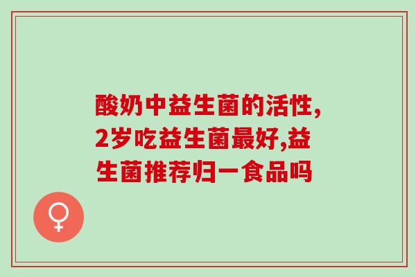 女生买的益生菌是什么东西(女生买了什么益生菌？)