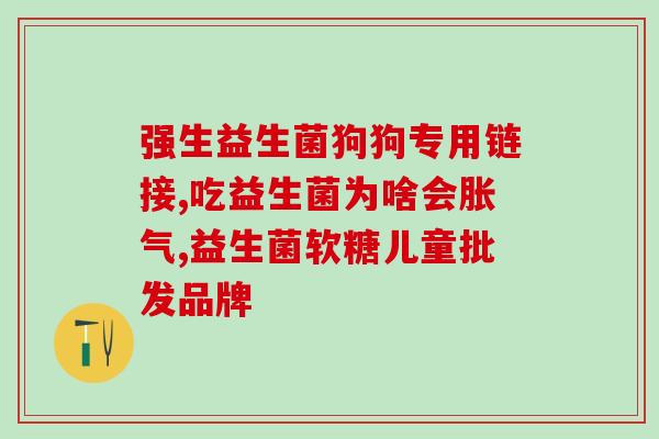 孩子益生菌调节肠道(儿童益生菌：维护健康肠道)