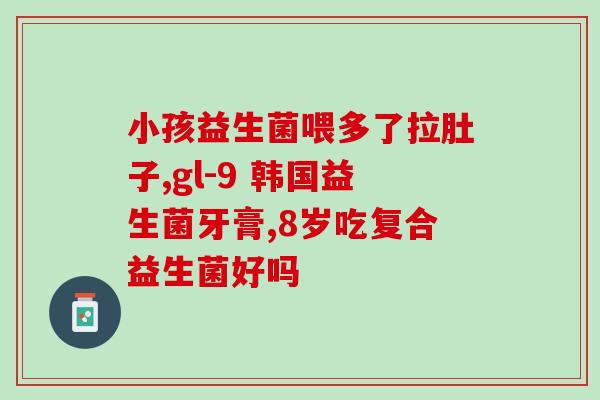 孩子腹泻能长期喝益生菌吗(长期喝益生菌可治疗孩子腹泻？)
