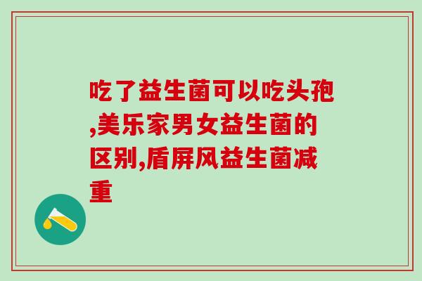 孕妇肠胀气可以吃益生菌吗(孕期肠胀气可否食用益生菌？)