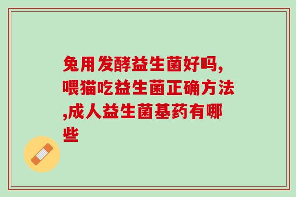 安徽制药厂生产的益生菌(安徽制药厂生产益生菌，推出健康新选择)