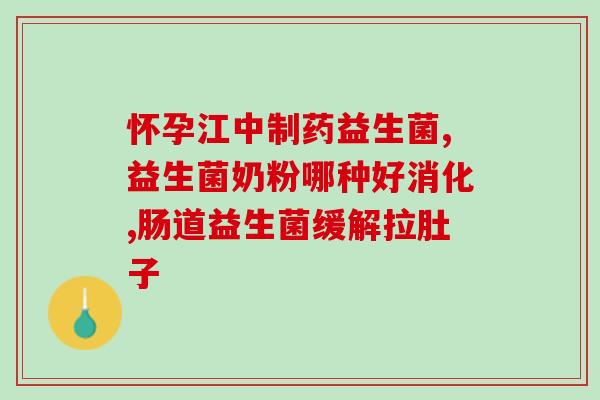孩子六个月吃什么益生菌(六个月宝宝怎么补充益生菌？)