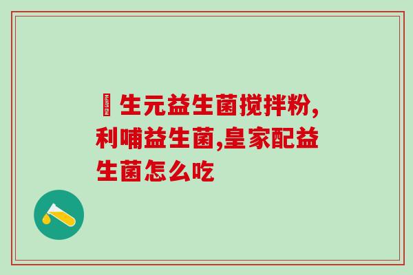 宝宝益生菌必须空腹吃吗(宝宝益生菌必须空腹服用吗？)