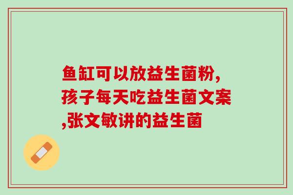 小孩子胀气喝什么益生菌(解决小孩胀气问题的益生菌推荐)